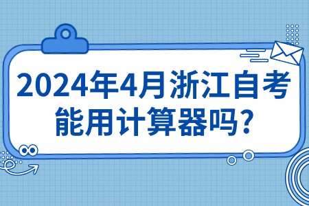 2024年4月浙江自考能用計(jì)算器嗎?.jpg