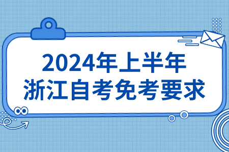 2024年上半年浙江自考免考要求.jpg