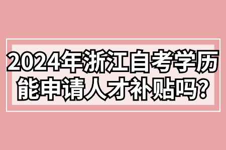 2024年浙江自考學歷能申請人才補貼嗎?.jpg