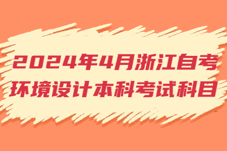 2024年4月浙江自考環境設計本科考試科目.jpg