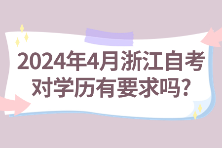 2024年4月浙江自考對學歷有要求嗎?.jpg