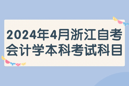 2024年4月浙江自考會計學本科考試科目.jpg