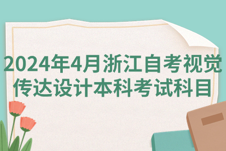 2024年4月浙江自考視覺傳達設計本科考試科目.jpg