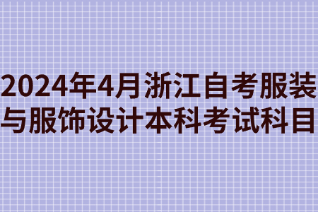 2024年4月浙江自考服裝與服飾設計本科考試科目.jpg