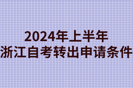 2024年上半年浙江自考轉(zhuǎn)出申請條件.jpg