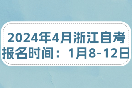 2024年4月浙江自考報名時間：1月8-12日.jpg