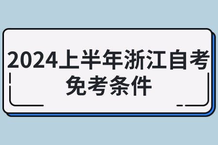 2024上半年浙江自考免考條件.jpg