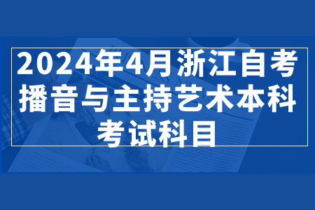 2024年4月浙江自考播音與主持藝術本科考試科目.jpg