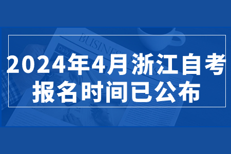 2024年4月浙江自考報名時間已公布.jpg