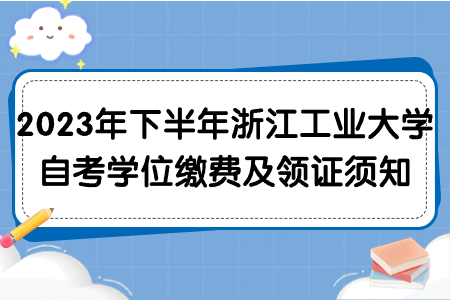 2023年下半年浙江工業(yè)大學自考學位繳費及領(lǐng)證須知.jpg