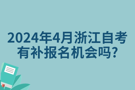 2024年4月浙江自考有補(bǔ)報(bào)名機(jī)會嗎?.jpg
