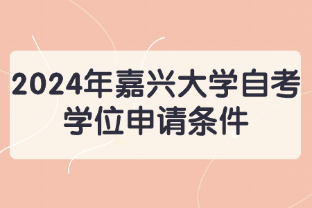 2024年嘉興大學(xué)自考學(xué)位申請條件.jpg