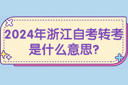 2024年浙江自考轉考是什么意思?.jpg