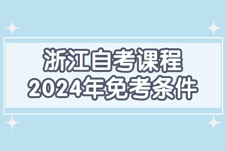 浙江自考課程2024年免考條件.jpg