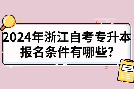 2024年浙江自考專(zhuān)升本報(bào)名條件有哪些?.jpg