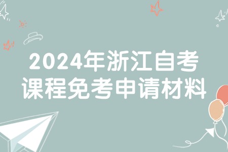 2024年浙江自考課程免考申請材料.jpg