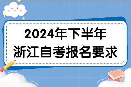 2024年下半年浙江自考報(bào)名要求.jpg
