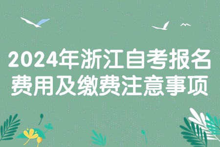 2024年浙江自考報名費用及繳費注意事項.jpg