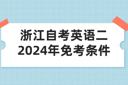 浙江自考英語二2024年免考條件.jpg