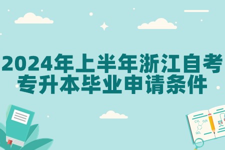 2024年上半年浙江自考專升本畢業(yè)申請(qǐng)條件.jpg