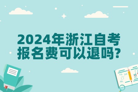 2024年浙江自考報(bào)名費(fèi)可以退嗎?.jpg