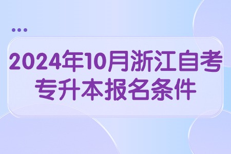 2024年10月浙江自考專升本報(bào)名條件.jpg