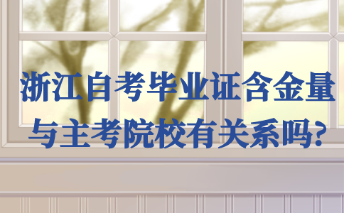 浙江自考畢業(yè)證含金量與主考院校有關(guān)系嗎?