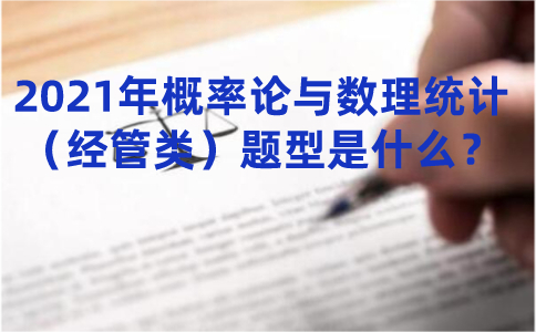 2021年概率論與數(shù)理統(tǒng)計（經(jīng)管類）題型是什么？