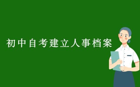 浙江初中自考如何建立人事檔案?