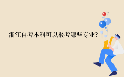 浙江自考本科可以報(bào)考哪些專業(yè)？