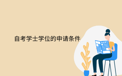浙江自考本科學(xué)士學(xué)位的申請(qǐng)條件有哪些？