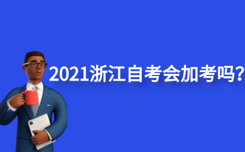 2021浙江自考會加考嗎？