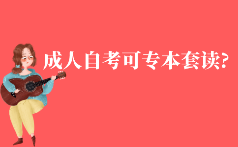 成人自考可以進行專本套讀嗎?