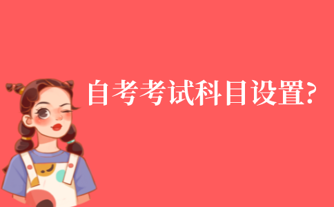 自考專業的考試科目如何設置?
