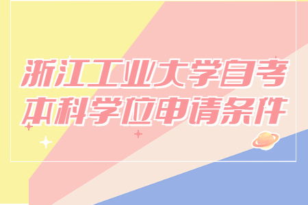 浙江工業(yè)大學(xué)自考本科學(xué)位申請(qǐng)條件